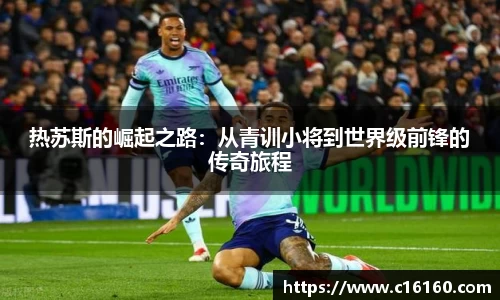 热苏斯的崛起之路：从青训小将到世界级前锋的传奇旅程