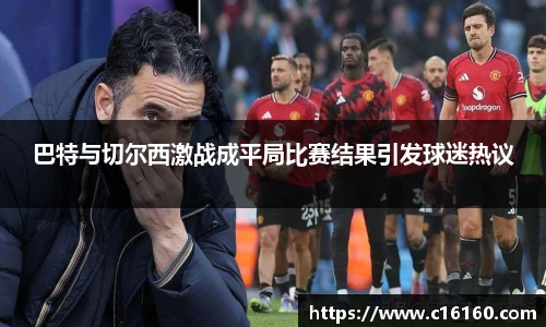 巴特与切尔西激战成平局比赛结果引发球迷热议