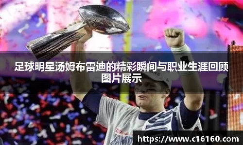 足球明星汤姆布雷迪的精彩瞬间与职业生涯回顾图片展示